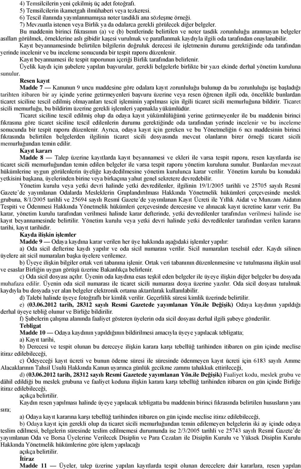 Bu maddenin birinci fıkrasının (a) ve (b) bentlerinde belirtilen ve noter tasdik zorunluluğu aranmayan belgeler asılları görülmek, örneklerine aslı gibidir kaşesi vurulmak ve paraflanmak kaydıyla