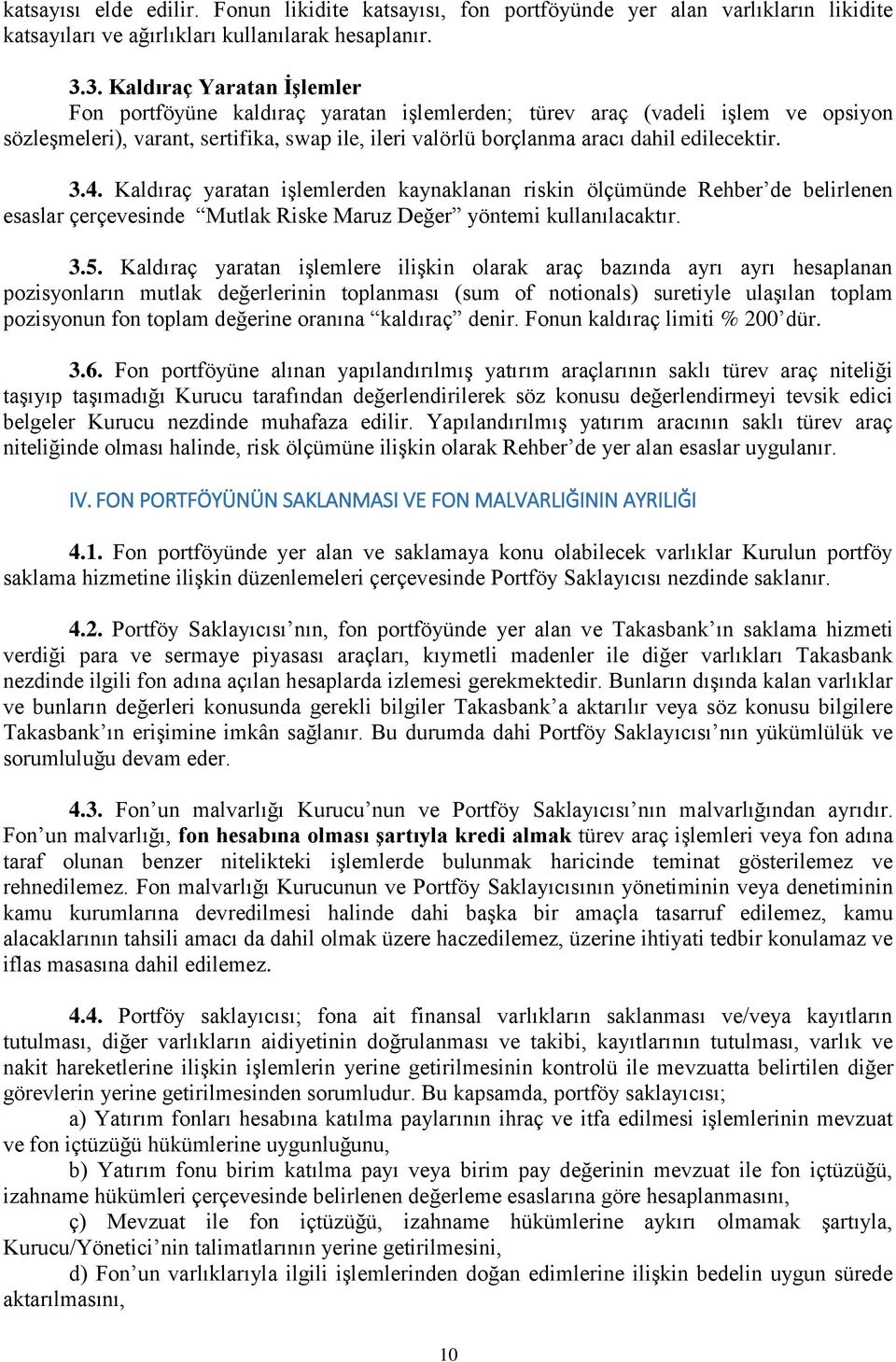 edilecektir. 3.4. Kaldıraç yaratan işlemlerden kaynaklanan riskin ölçümünde Rehber de belirlenen esaslar çerçevesinde Mutlak Riske Maruz Değer yöntemi kullanılacaktır. 3.5.