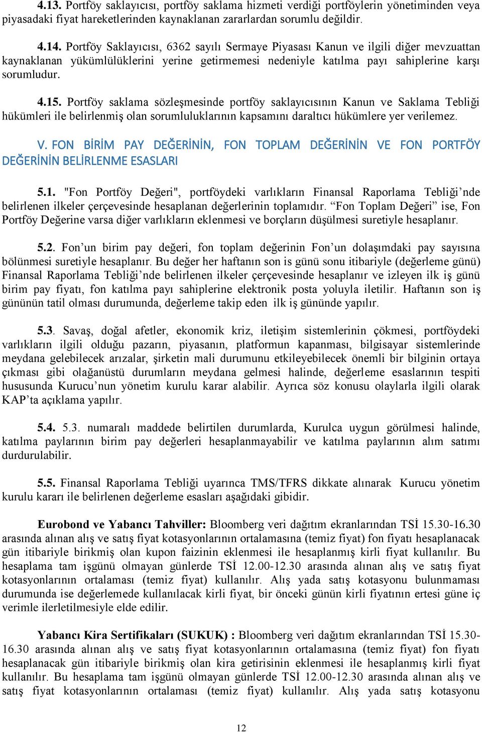 Portföy saklama sözleşmesinde portföy saklayıcısının Kanun ve Saklama Tebliği hükümleri ile belirlenmiş olan sorumluluklarının kapsamını daraltıcı hükümlere yer verilemez. V.