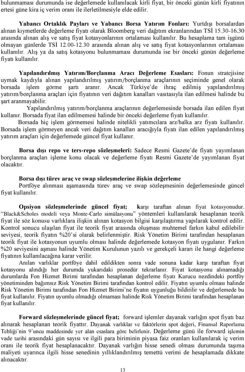 30 arasında alınan alış ve satış fiyat kotasyonlarının ortalaması kullanılır. Bu hesaplama tam işgünü olmayan günlerde TSİ 12.00-12.