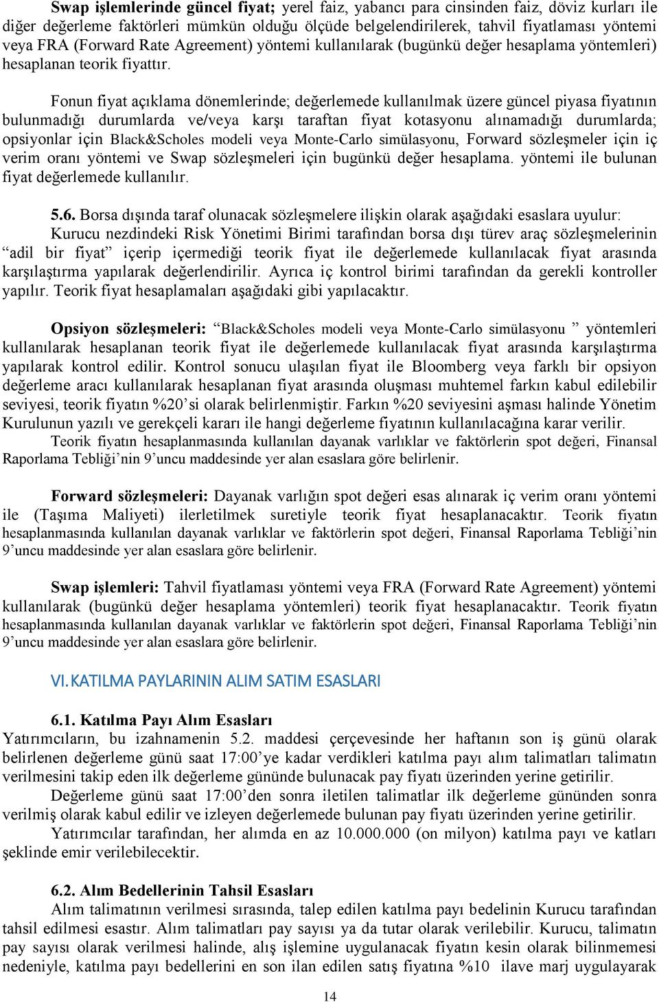 Fonun fiyat açıklama dönemlerinde; değerlemede kullanılmak üzere güncel piyasa fiyatının bulunmadığı durumlarda ve/veya karşı taraftan fiyat kotasyonu alınamadığı durumlarda; opsiyonlar için