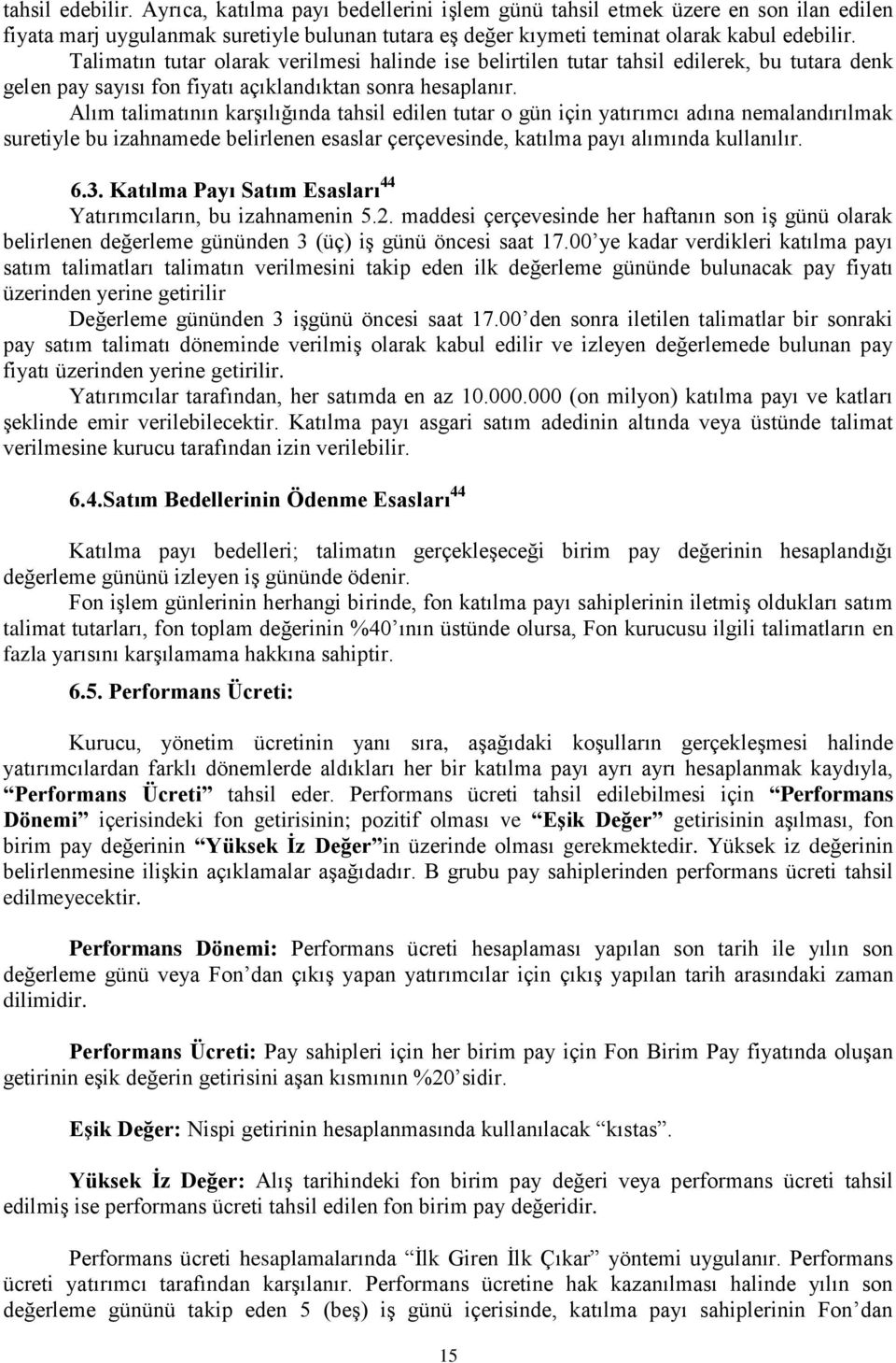 Alım talimatının karşılığında tahsil edilen tutar o gün için yatırımcı adına nemalandırılmak suretiyle bu izahnamede belirlenen esaslar çerçevesinde, katılma payı alımında kullanılır. 6.3.