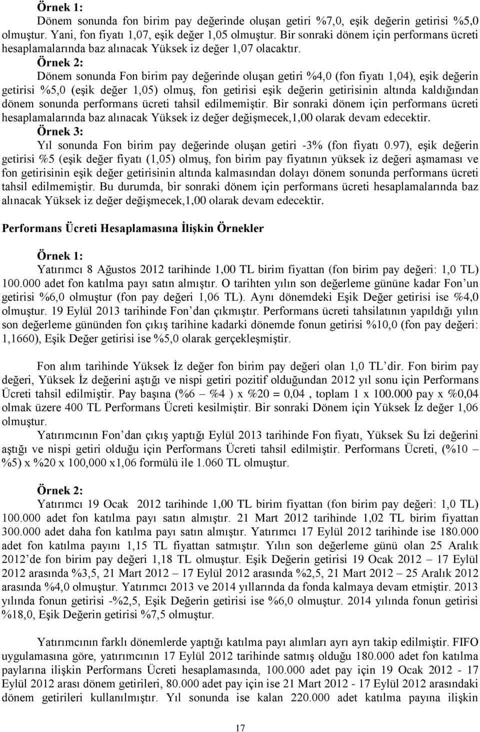 Örnek 2: Dönem sonunda Fon birim pay değerinde oluşan getiri %4,0 (fon fiyatı 1,04), eşik değerin getirisi %5,0 (eşik değer 1,05) olmuş, fon getirisi eşik değerin getirisinin altında kaldığından