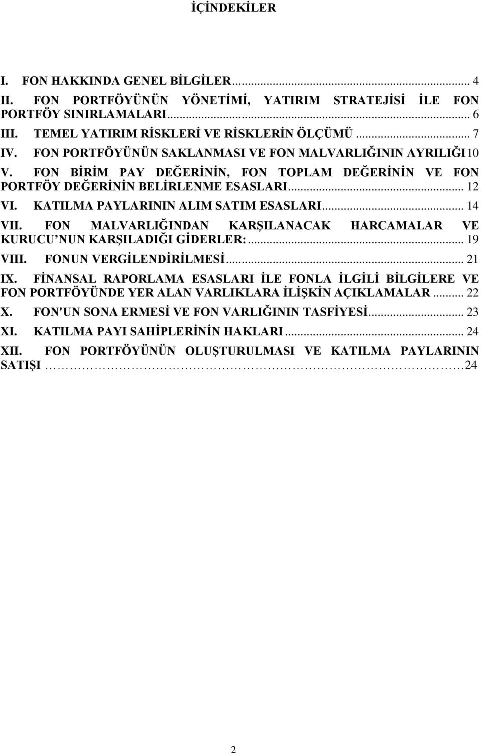 KATILMA PAYLARININ ALIM SATIM ESASLARI... 14 VII. FON MALVARLIĞINDAN KARŞILANACAK HARCAMALAR VE KURUCU NUN KARŞILADIĞI GİDERLER:... 19 VIII. FONUN VERGİLENDİRİLMESİ... 21 IX.