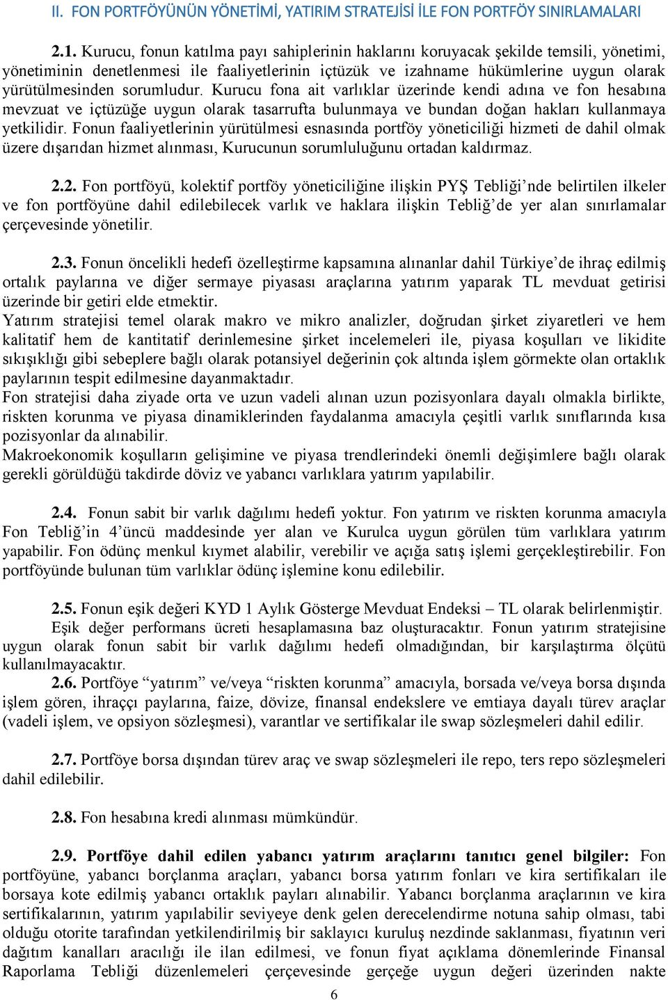 sorumludur. Kurucu fona ait varlıklar üzerinde kendi adına ve fon hesabına mevzuat ve içtüzüğe uygun olarak tasarrufta bulunmaya ve bundan doğan hakları kullanmaya yetkilidir.