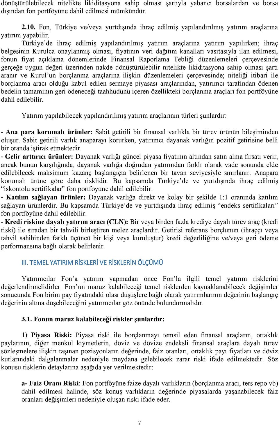 Türkiye de ihraç edilmiş yapılandırılmış yatırım araçlarına yatırım yapılırken; ihraç belgesinin Kurulca onaylanmış olması, fiyatının veri dağıtım kanalları vasıtasıyla ilan edilmesi, fonun fiyat