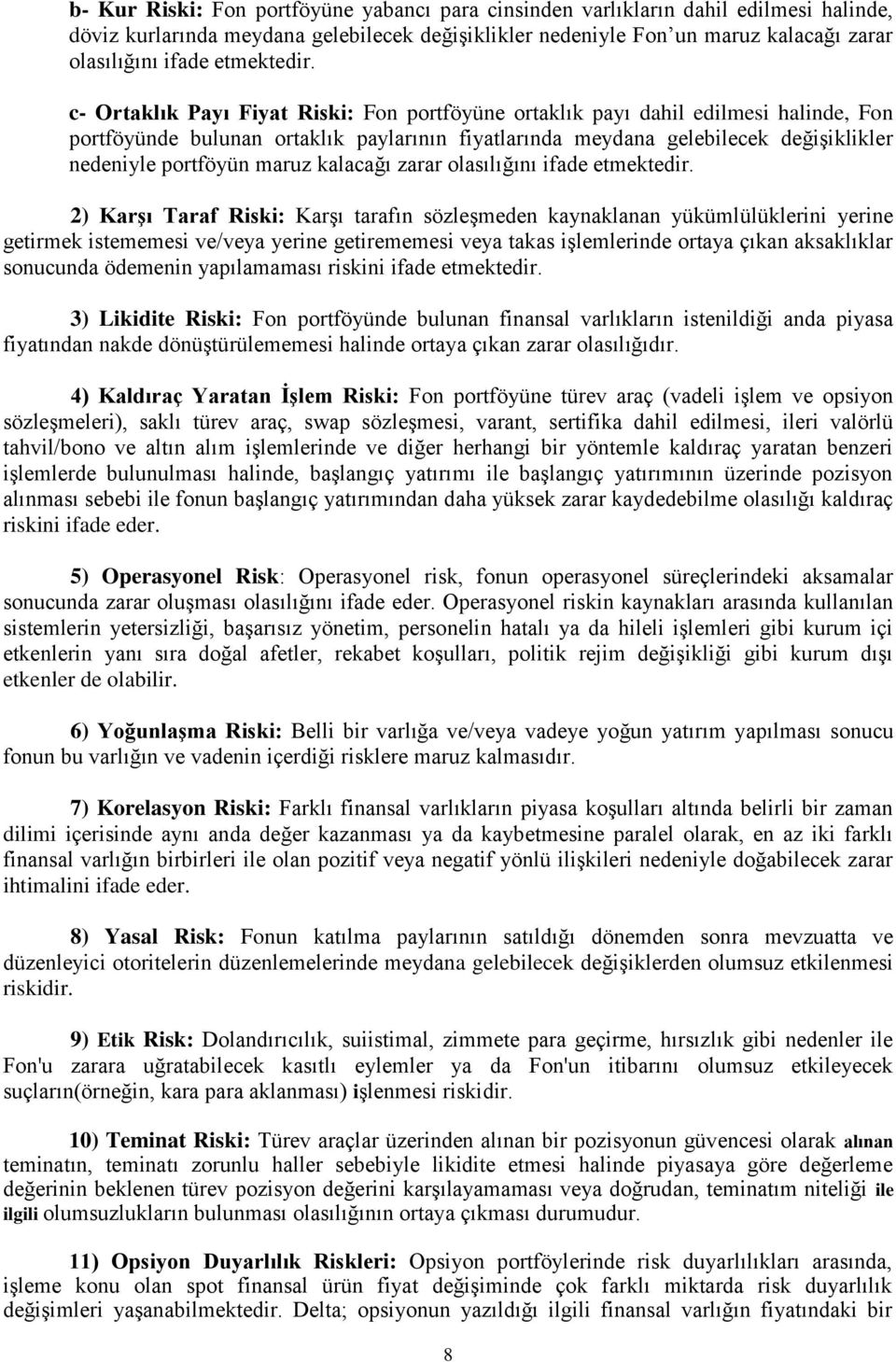 c- Ortaklık Payı Fiyat Riski: Fon portföyüne ortaklık payı dahil edilmesi halinde, Fon portföyünde bulunan ortaklık paylarının fiyatlarında meydana gelebilecek değişiklikler nedeniyle portföyün maruz