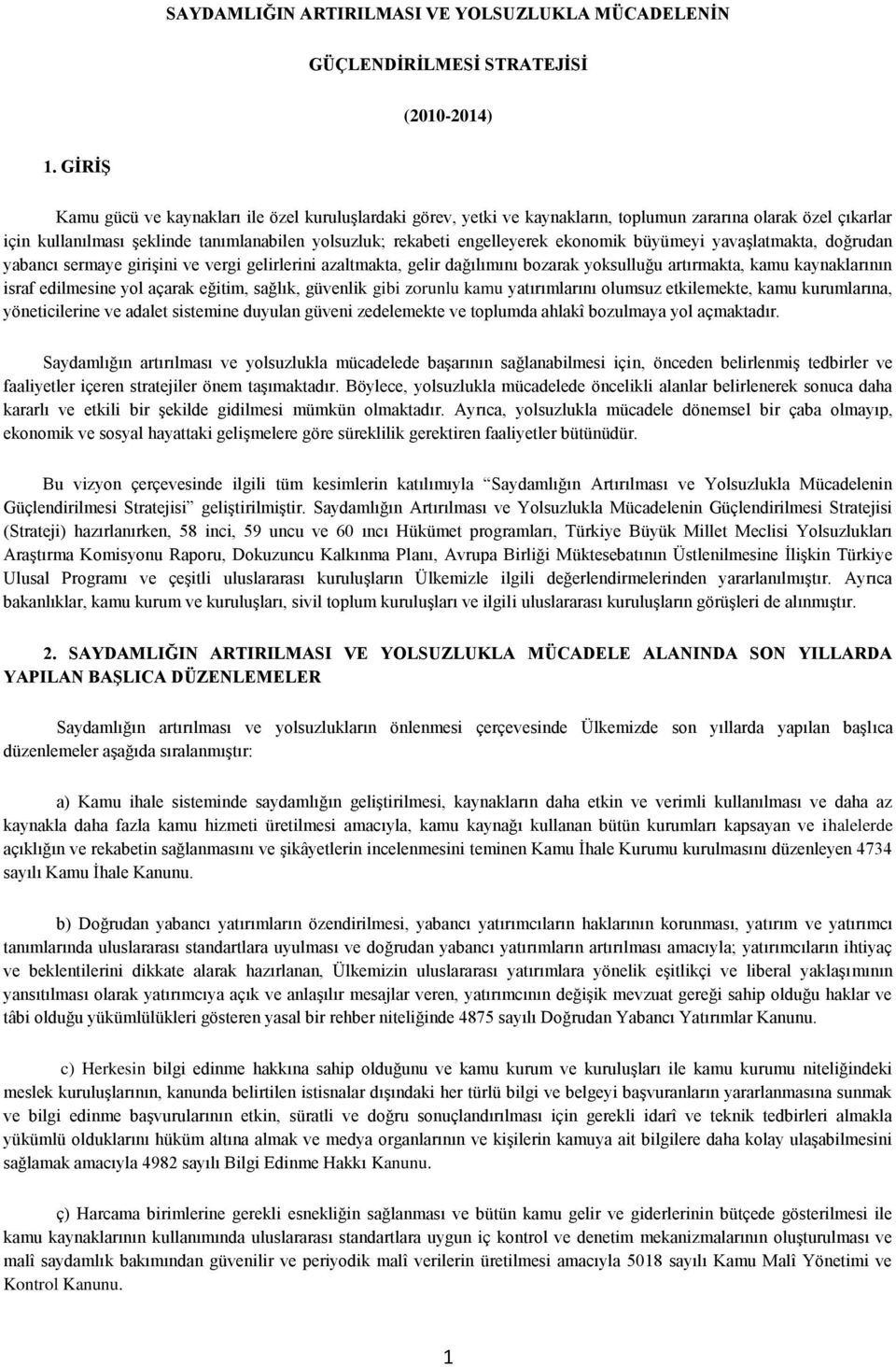 ekonomik büyümeyi yavaşlatmakta, doğrudan yabancı sermaye girişini ve vergi gelirlerini azaltmakta, gelir dağılımını bozarak yoksulluğu artırmakta, kamu kaynaklarının israf ne yol açarak eğitim,