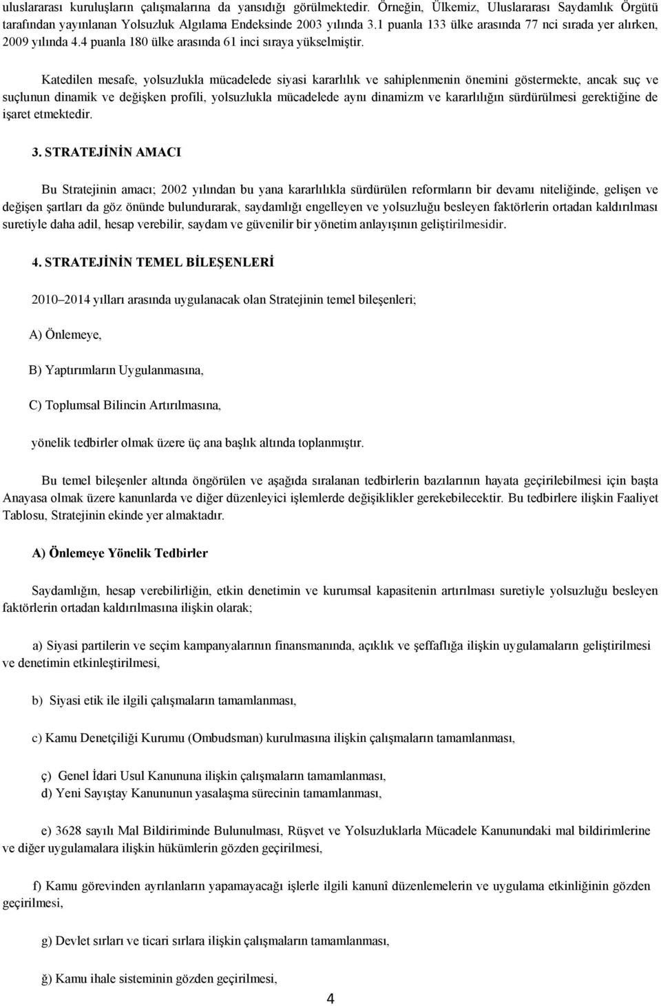 Katedilen mesafe, yolsuzlukla mücadelede siyasi kararlılık ve sahiplenmenin önemini göstermekte, ancak suç ve suçlunun dinamik ve değişken profili, yolsuzlukla mücadelede aynı dinamizm ve