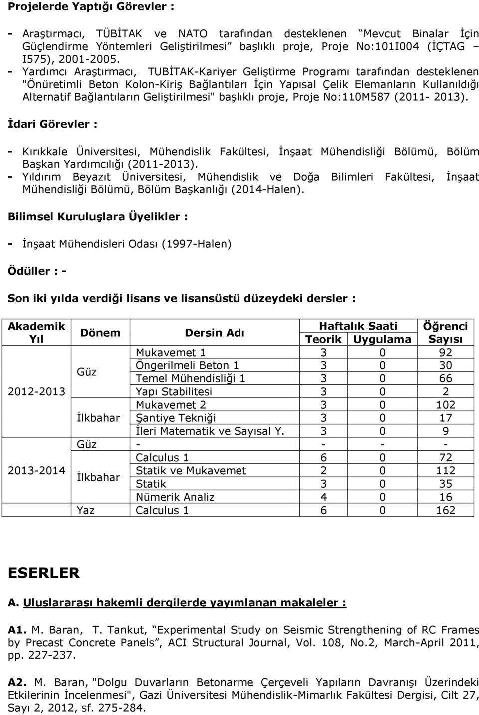 Geliştirilmesi" başlıklı proje, Proje No:110M587 (2011-2013). İdari Görevler : - Kırıkkale Üniversitesi, Mühendislik Fakültesi, İnşaat Mühendisliği Bölümü, Bölüm Başkan Yardımcılığı (2011-2013).