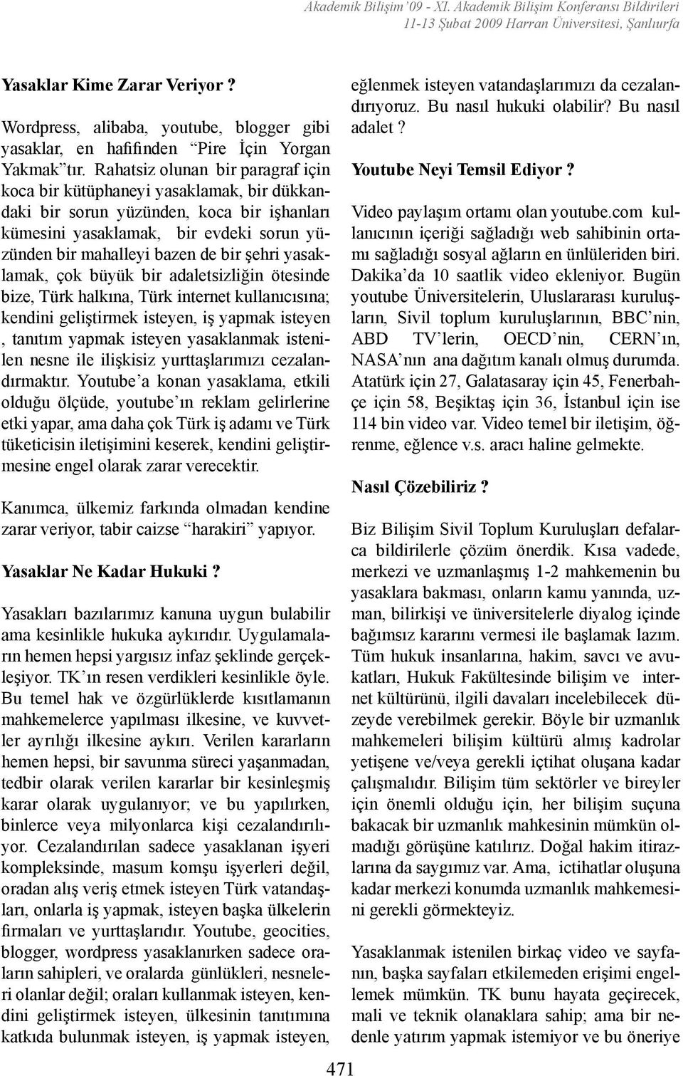 Rahatsiz olunan bir paragraf için koca bir kütüphaneyi yasaklamak, bir dükkandaki bir sorun yüzünden, koca bir işhanları kümesini yasaklamak, bir evdeki sorun yüzünden bir mahalleyi bazen de bir