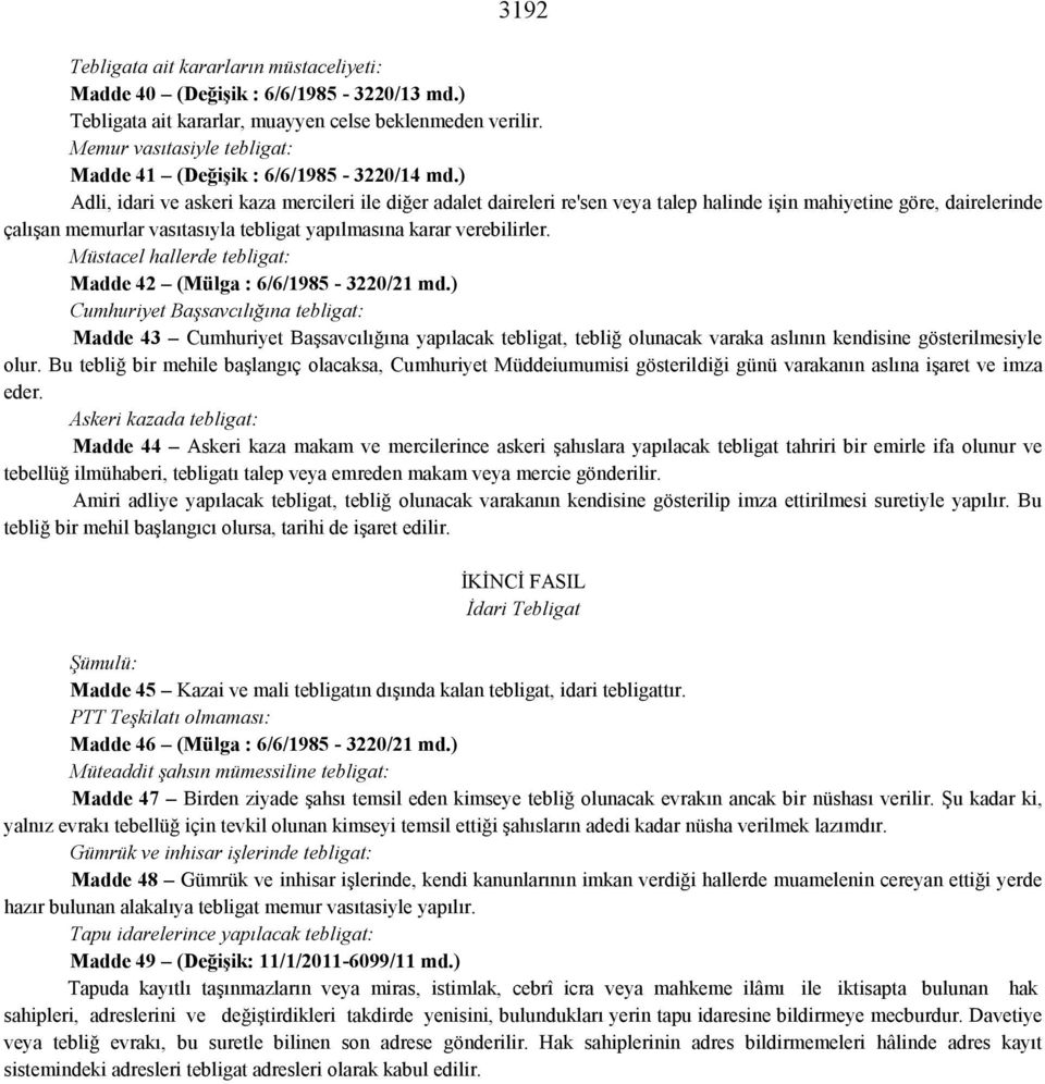 ) Adli, idari ve askeri kaza mercileri ile diğer adalet daireleri re'sen veya talep halinde işin mahiyetine göre, dairelerinde çalışan memurlar vasıtasıyla tebligat yapılmasına karar verebilirler.