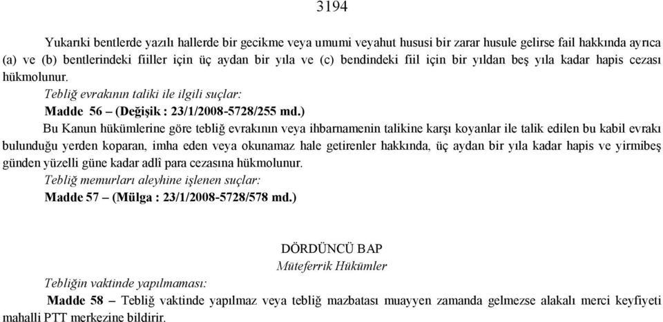 ) Bu Kanun hükümlerine göre tebliğ evrakının veya ihbarnamenin talikine karşı koyanlar ile talik edilen bu kabil evrakı bulunduğu yerden koparan, imha eden veya okunamaz hale getirenler hakkında, üç