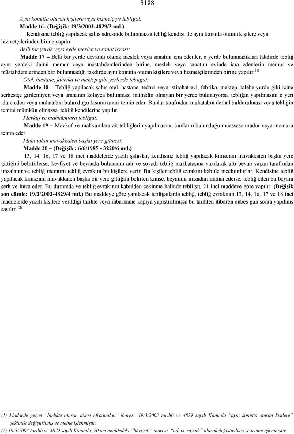 Belli bir yerde veya evde meslek ve sanat icrası: Madde 17 Belli bir yerde devamlı olarak meslek veya sanatını icra edenler, o yerde bulunmadıkları takdirde tebliğ aynı yerdeki daimi memur veya