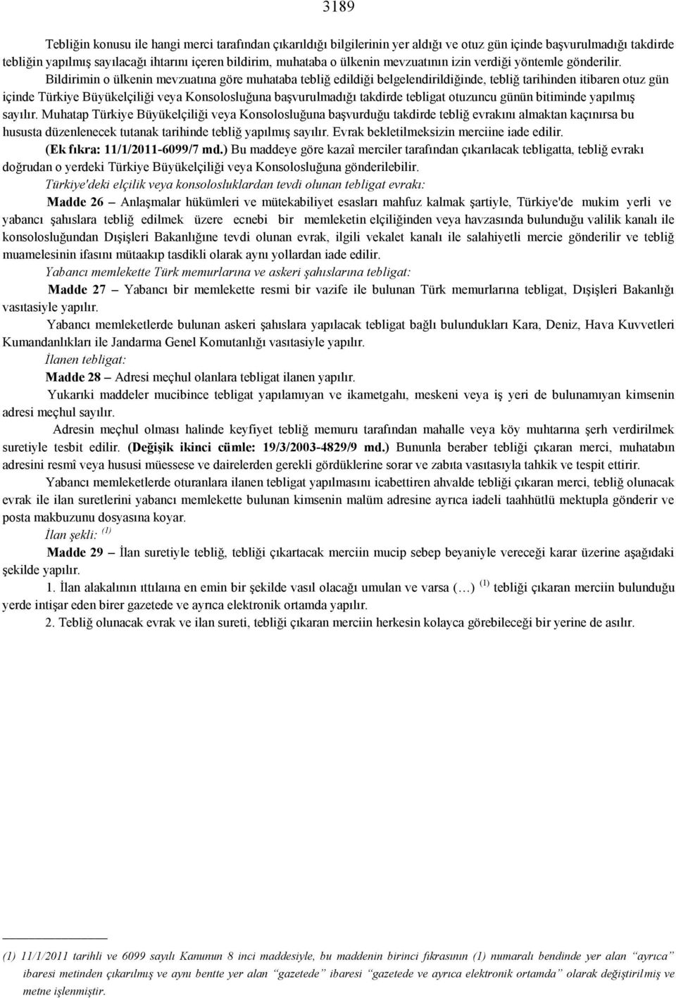 Bildirimin o ülkenin mevzuatına göre muhataba tebliğ edildiği belgelendirildiğinde, tebliğ tarihinden itibaren otuz gün içinde Türkiye Büyükelçiliği veya Konsolosluğuna başvurulmadığı takdirde