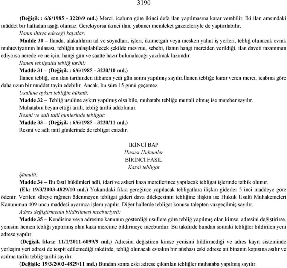 İlanın ihtiva edeceği kayıtlar: Madde 30 İlanda, alakalıların ad ve soyadları, işleri, ikametgah veya mesken yahut iş yerleri, tebliğ olunacak evrak muhteviyatının hulasası, tebliğin anlaşılabilecek