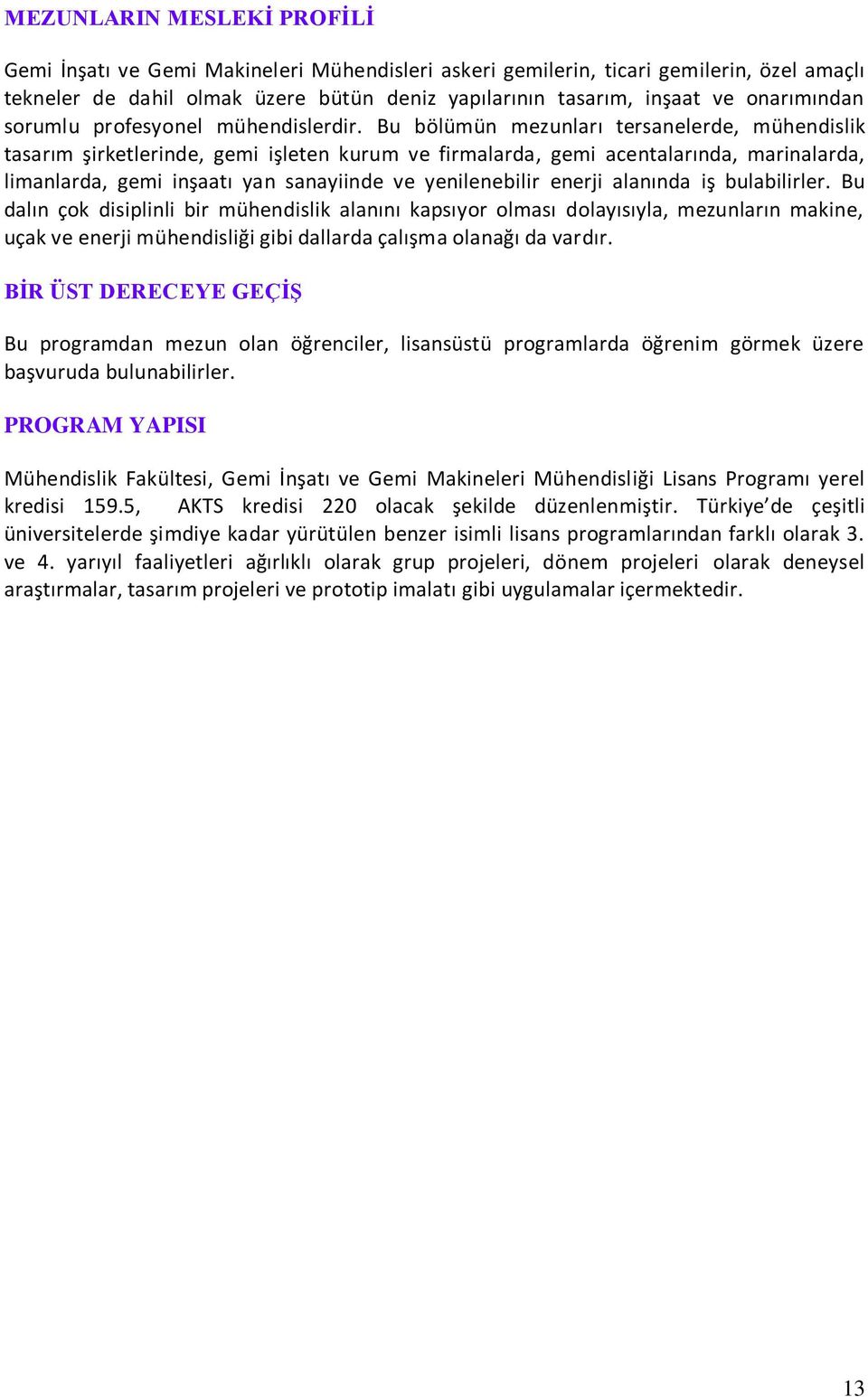 Bu bölümün mezunları tersanelerde, mühendislik tasarım şirketlerinde, gemi işleten kurum ve firmalarda, gemi acentalarında, marinalarda, limanlarda, gemi inşaatı yan sanayiinde ve yenilenebilir