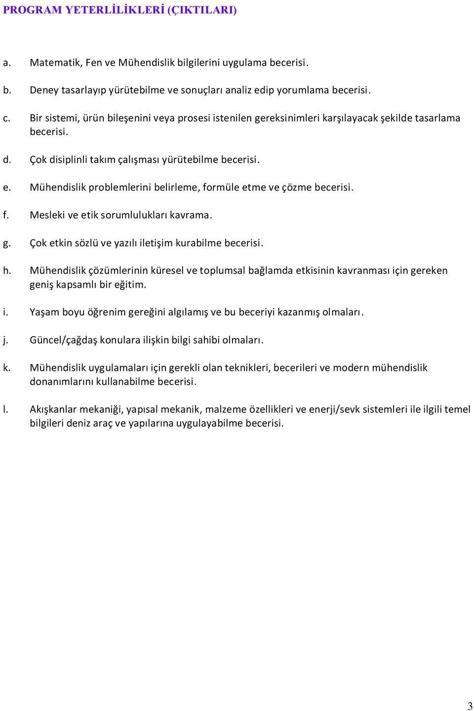 Mühendislik problemlerini belirleme, formüle etme ve çözme becerisi. f. Mesleki ve etik sorumlulukları kavrama. g. Çok etkin sözlü ve yazılı iletişim kurabilme becerisi. h.