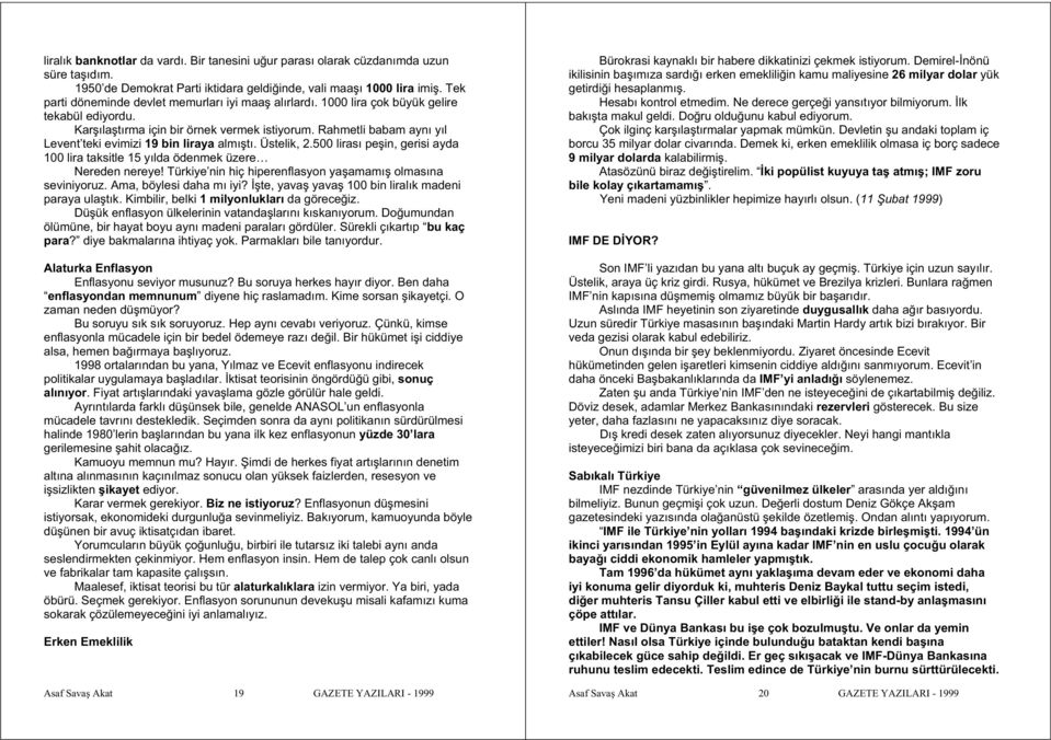 Rahmetli babam aynı yıl Levent teki evimizi 19 bin liraya almı tı. Üstelik, 2.500 lirası pe in, gerisi ayda 100 lira taksitle 15 yılda ödenmek üzere Nereden nereye!