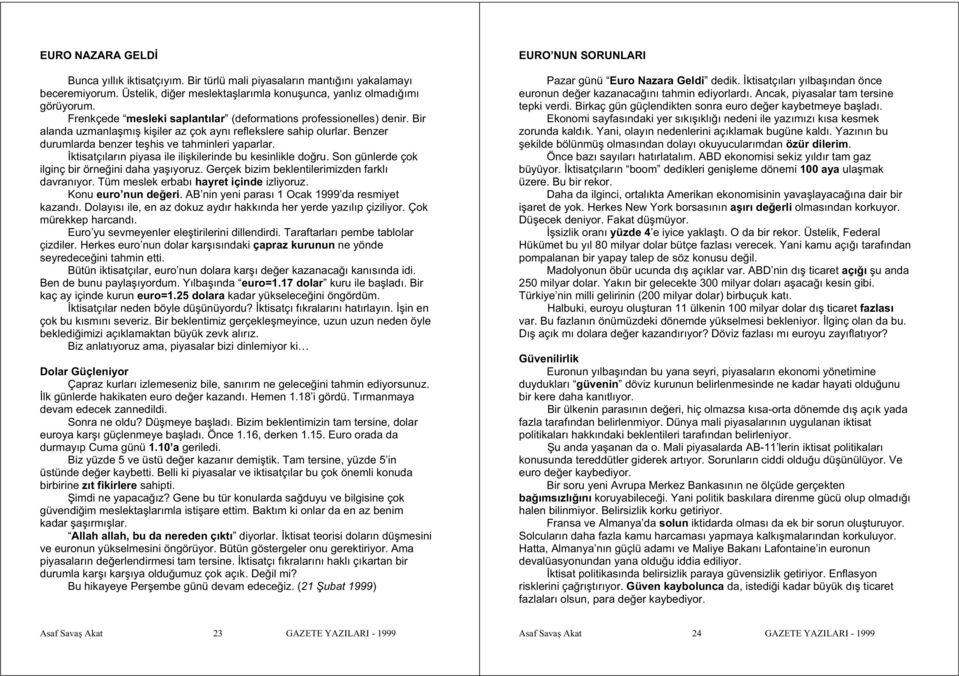 ktisatçıların piyasa ile ili kilerinde bu kesinlikle do ru. Son günlerde çok ilginç bir örne ini daha ya ıyoruz. Gerçek bizim beklentilerimizden farklı davranıyor.