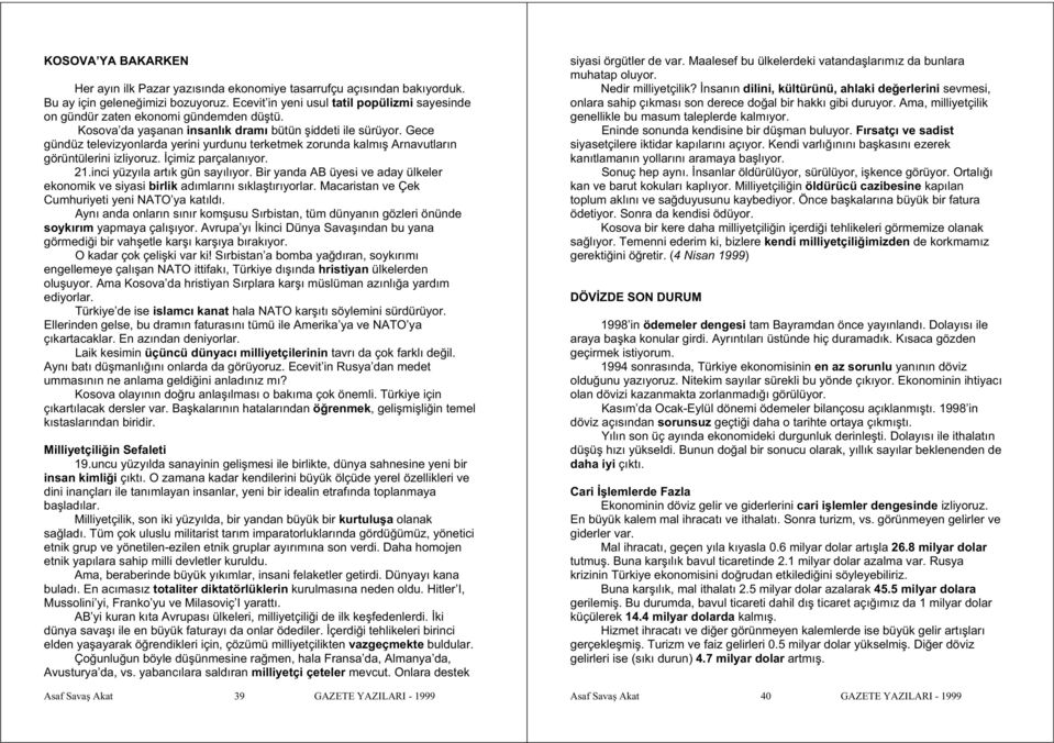 Gece gündüz televizyonlarda yerini yurdunu terketmek zorunda kalmı Arnavutların görüntülerini izliyoruz. çimiz parçalanıyor. 21.inci yüzyıla artık gün sayılıyor.