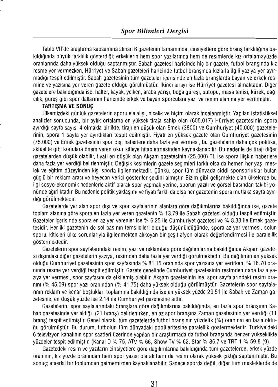 Sabah gazetesi haricinde hiç bir gazete, futbol branşında kız resme yer vermezken, Hürriyet ve Sabah gazeteleri haricinde futbol branşında kızlarla ilgili yazıya yer ayırmadığı tespit edilmiştir.