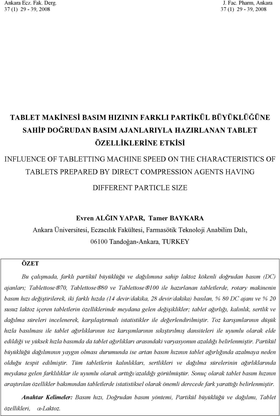 TABLETTING MACHINE SPEED ON THE CHARACTERISTICS OF TABLETS PREPARED BY DIRECT COMPRESSION AGENTS HAVING DIFFERENT PARTICLE SIZE Ankara Üniversitesi, Eczacılık Fakültesi, Farmasötik Teknoloji Anabilim