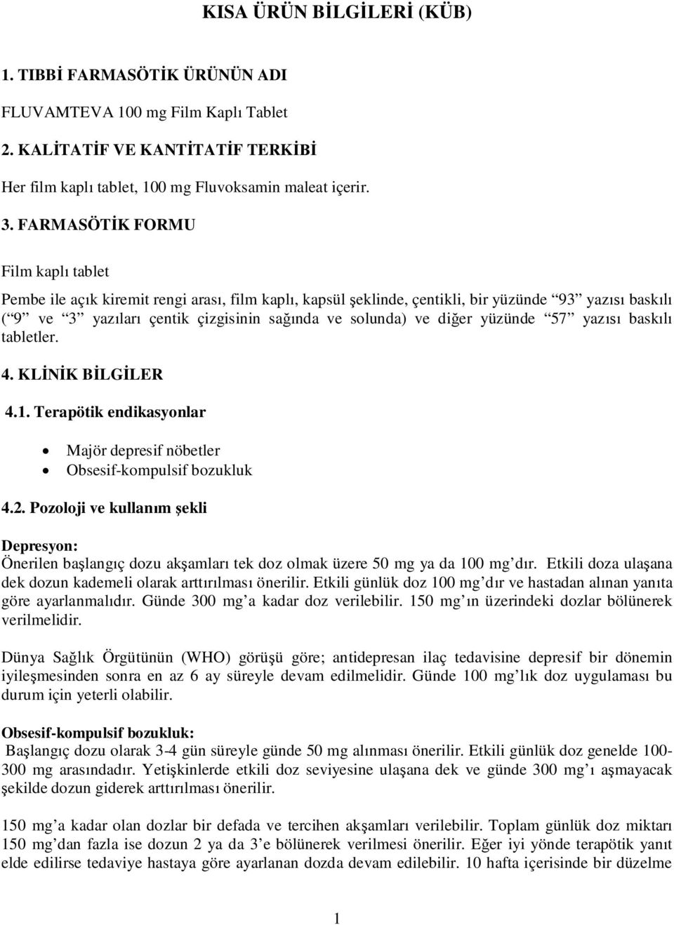 yüzünde 57 yaz bask tabletler. 4. KL K B LG LER 4.1. Terapötik endikasyonlar Majör depresif nöbetler Obsesif-kompulsif bozukluk 4.2.