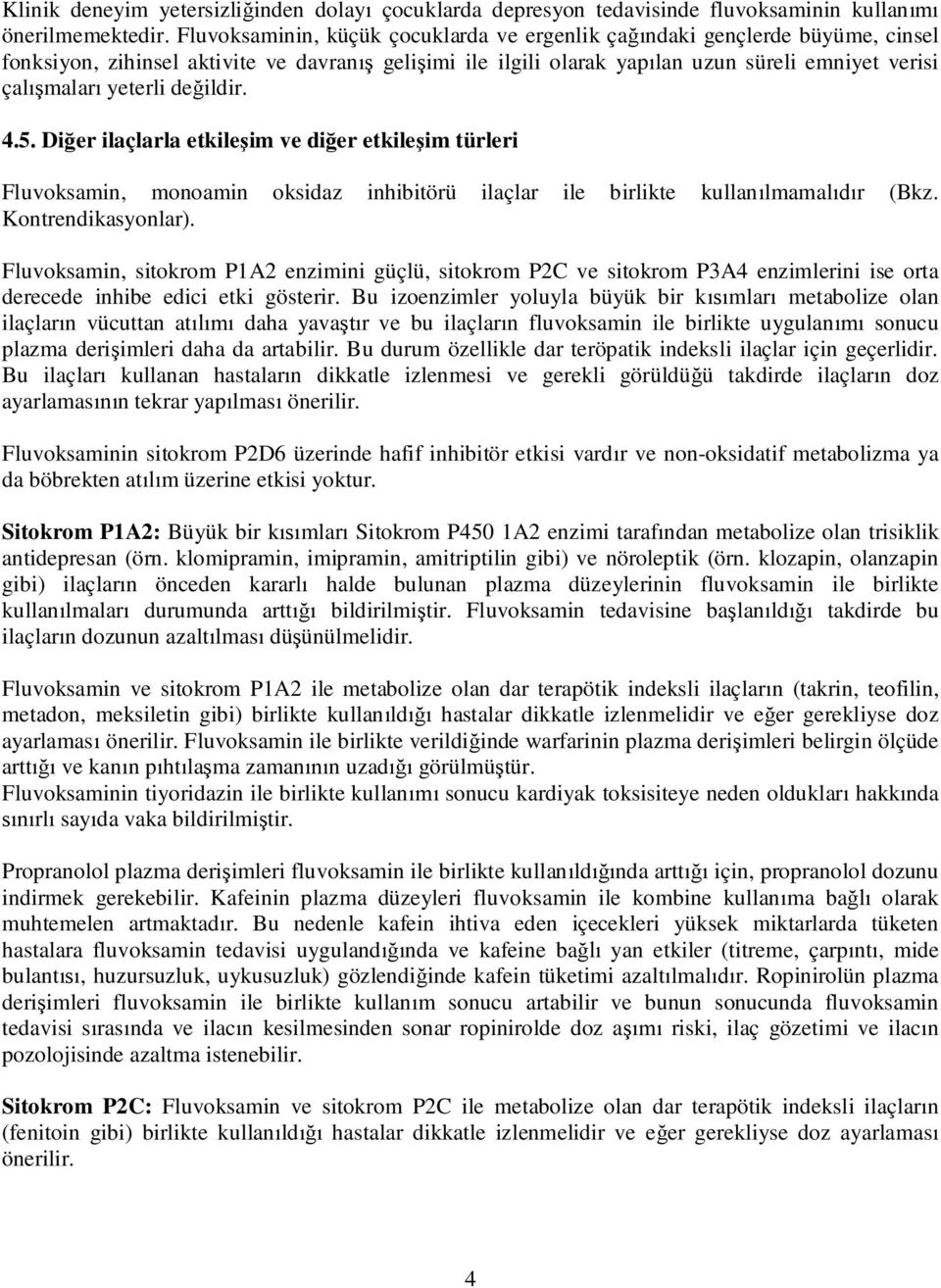 ildir. 4.5. Di er ilaçlarla etkile im ve di er etkile im türleri Fluvoksamin, monoamin oksidaz inhibitörü ilaçlar ile birlikte kullan lmamal r (Bkz. Kontrendikasyonlar).