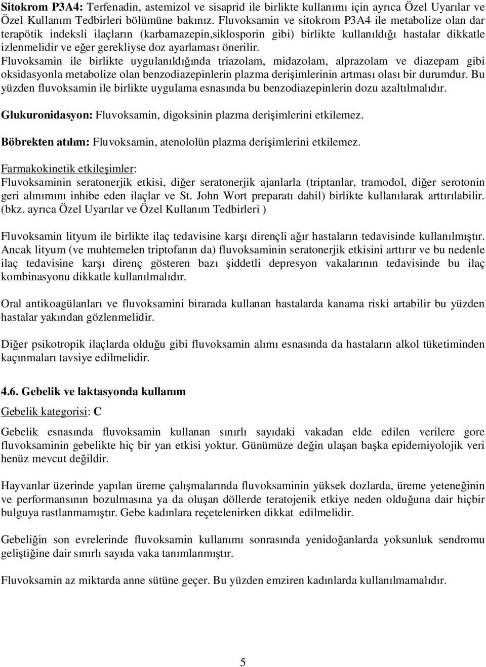 önerilir. Fluvoksamin ile birlikte uygulan ld nda triazolam, midazolam, alprazolam ve diazepam gibi oksidasyonla metabolize olan benzodiazepinlerin plazma deri imlerinin artmas olas bir durumdur.