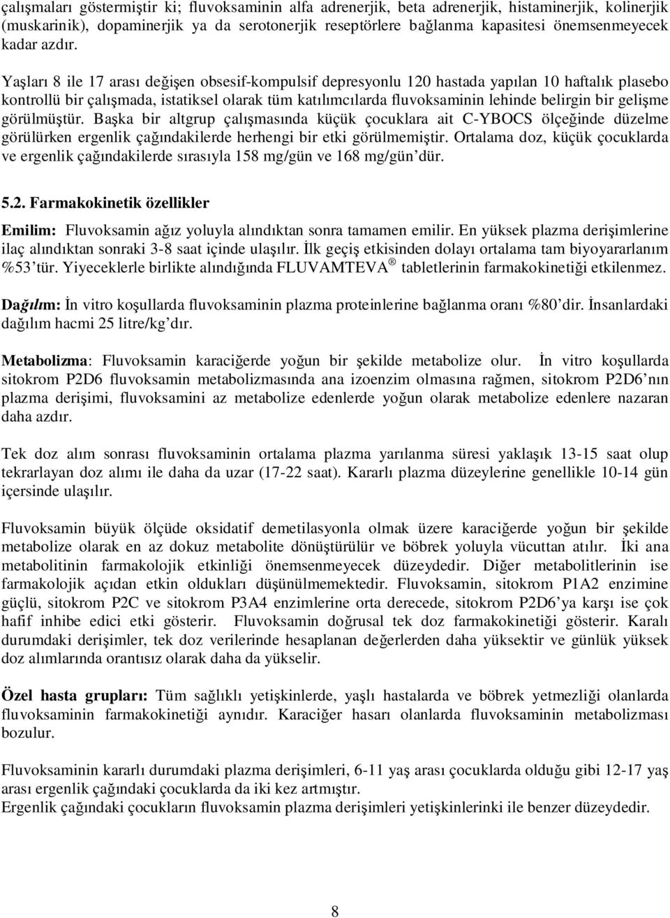 Ya lar 8 ile 17 aras de en obsesif-kompulsif depresyonlu 120 hastada yap lan 10 haftal k plasebo kontrollü bir çal mada, istatiksel olarak tüm kat mc larda fluvoksaminin lehinde belirgin bir geli me