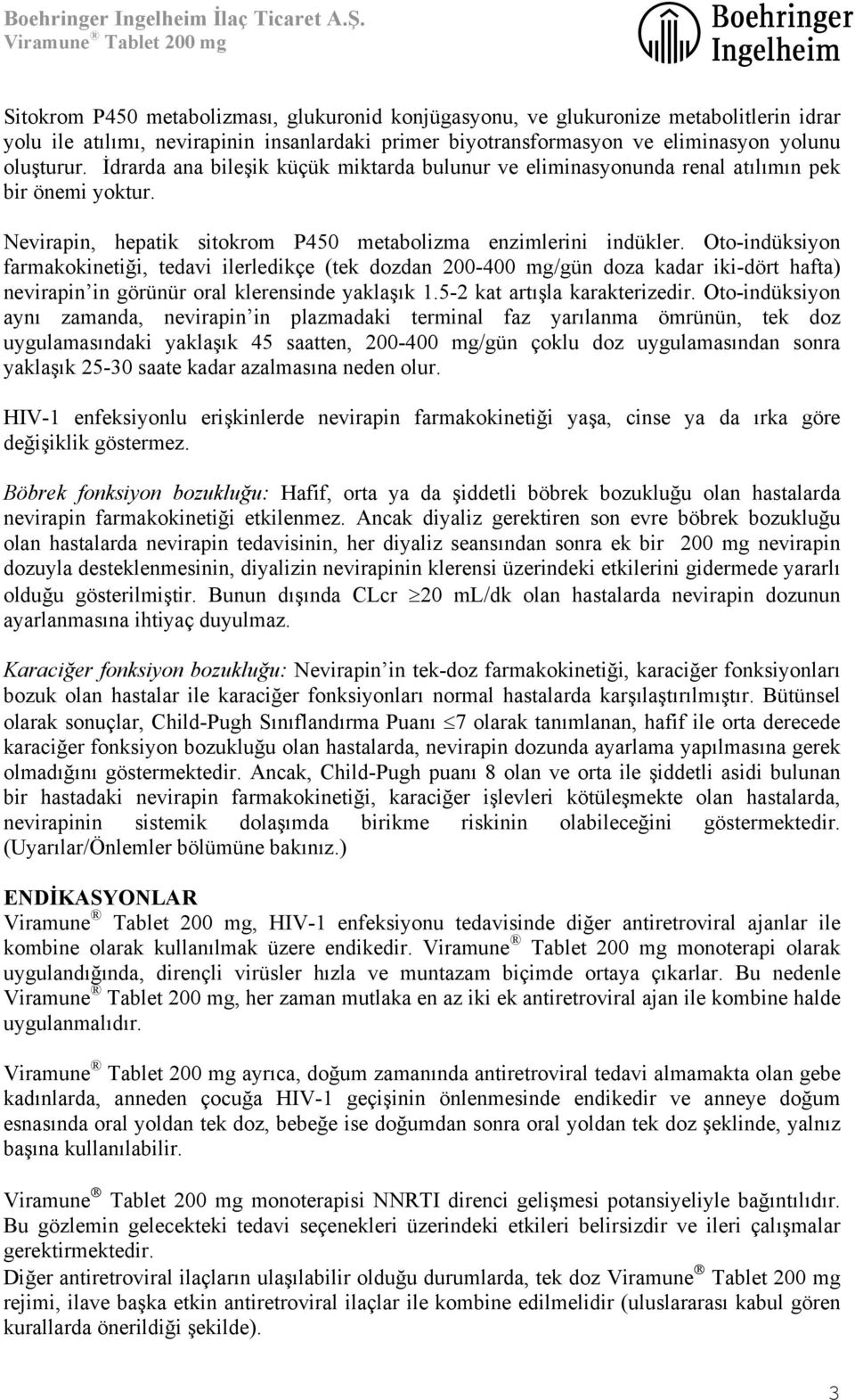 Oto-indüksiyon farmakokinetiği, tedavi ilerledikçe (tek dozdan 200-400 mg/gün doza kadar iki-dört hafta) nevirapin in görünür oral klerensinde yaklaşık 1.5-2 kat artışla karakterizedir.