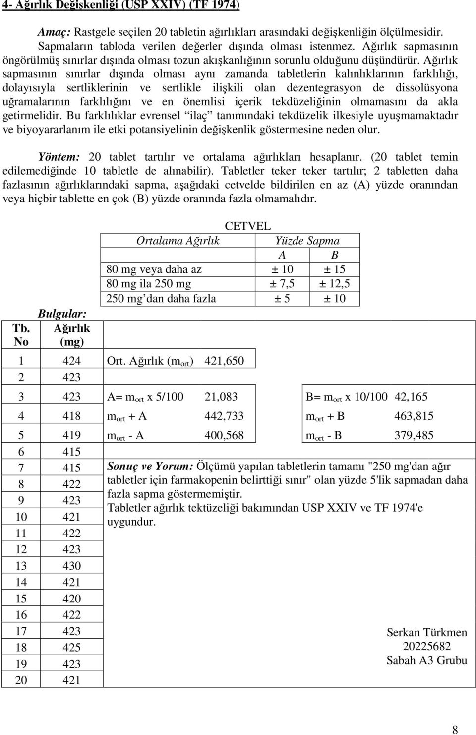 Ağırlık sapmasının sınırlar dışında olması aynı zamanda tabletlerin kalınlıklarının farklılığı, dolayısıyla sertliklerinin ve sertlikle ilişkili olan dezentegrasyon de dissolüsyona uğramalarının