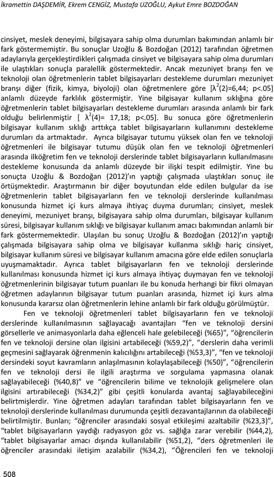 Ancak mezuniyet branşı fen ve teknoloji olan öğretmenlerin tablet bilgisayarları destekleme durumları mezuniyet branşı diğer (fizik, kimya, biyoloji) olan öğretmenlere göre [λ 2 (2)=6,44; p<.