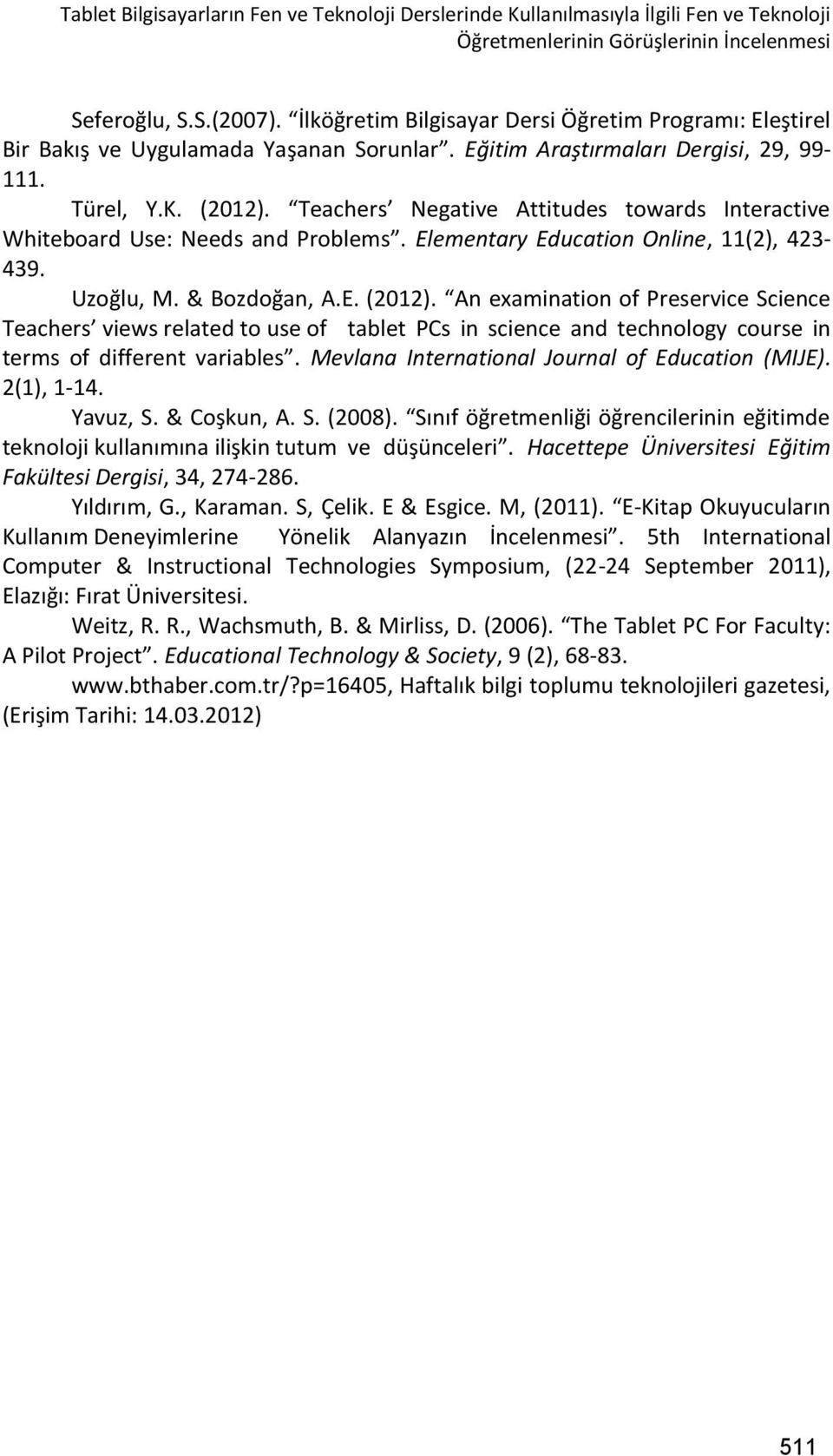 Teachers Negative Attitudes towards Interactive Whiteboard Use: Needs and Problems. Elementary Education Online, 11(2), 423-439. Uzoğlu, M. & Bozdoğan, A.E. (2012).