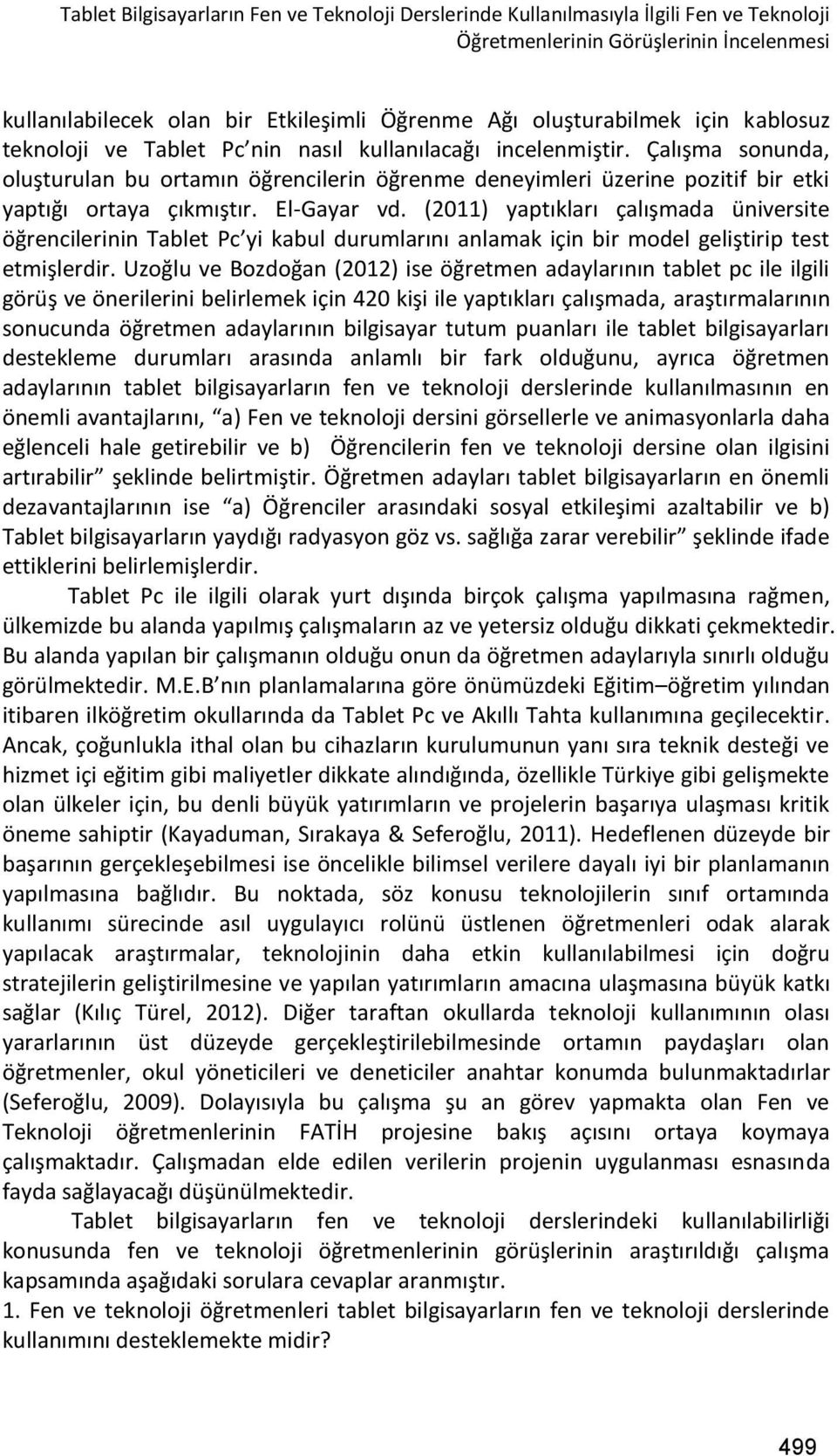 El-Gayar vd. (2011) yaptıkları çalışmada üniversite öğrencilerinin Tablet Pc yi kabul durumlarını anlamak için bir model geliştirip test etmişlerdir.