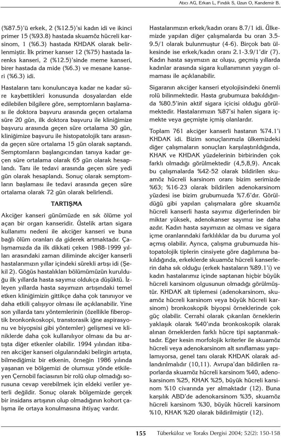 Hastaların tanı konuluncaya kadar ne kadar süre kaybettikleri konusunda dosyalardan elde edilebilen bilgilere göre, semptomların başlaması ile doktora başvuru arasında geçen ortalama süre 20 gün, ilk