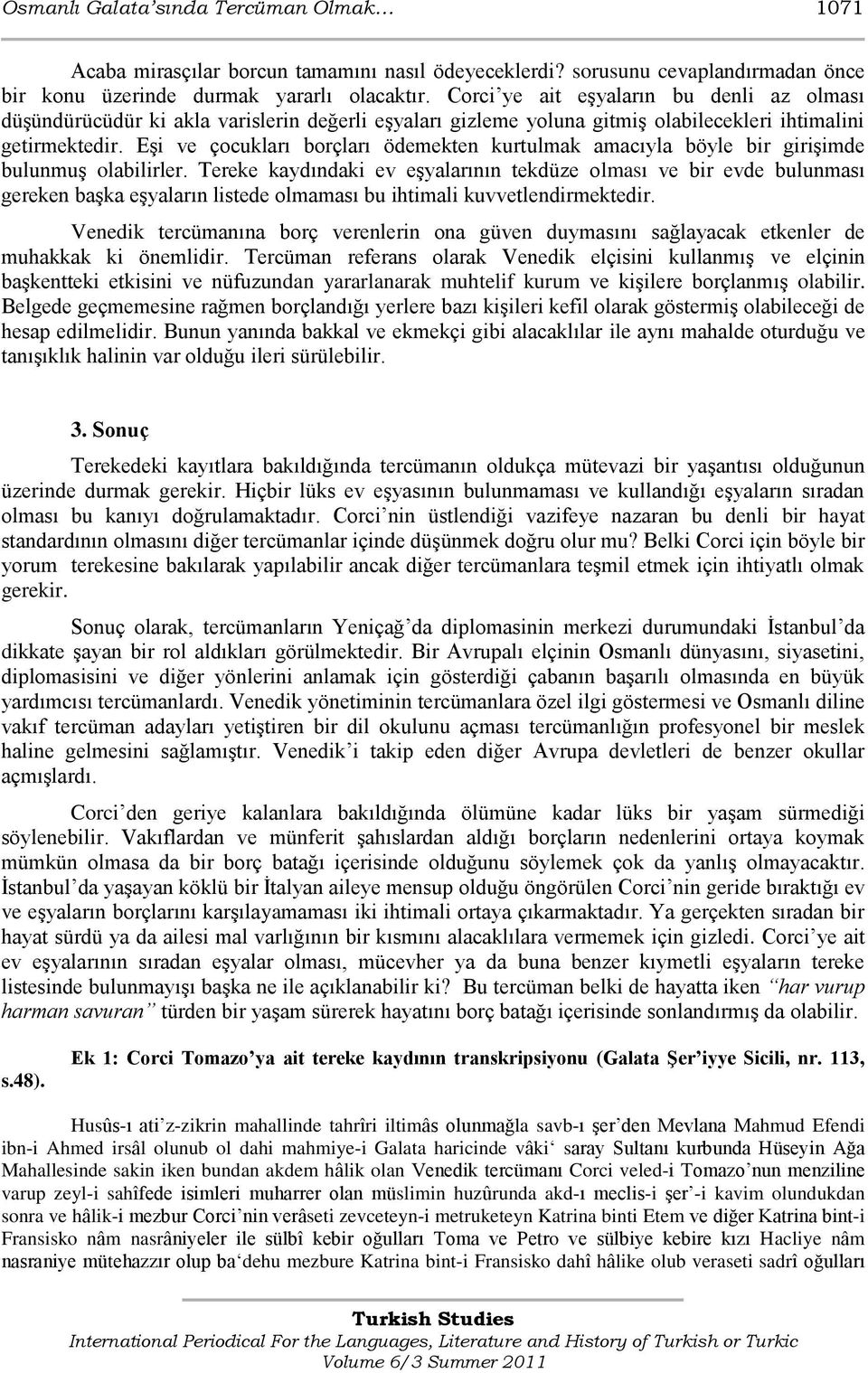 EĢi ve çocukları borçları ödemekten kurtulmak amacıyla böyle bir giriģimde bulunmuģ olabilirler.