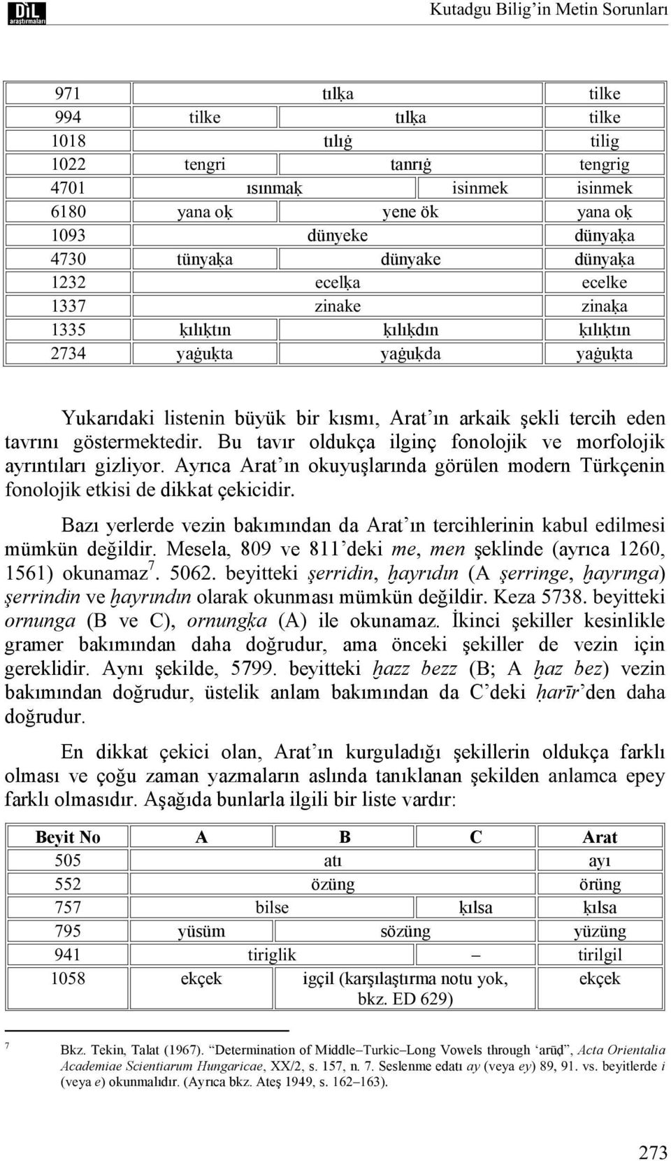 tavrını göstermektedir. Bu tavır oldukça ilginç fonolojik ve morfolojik ayrıntıları gizliyor. Ayrıca Arat ın okuyuşlarında görülen modern Türkçenin fonolojik etkisi de dikkat çekicidir.