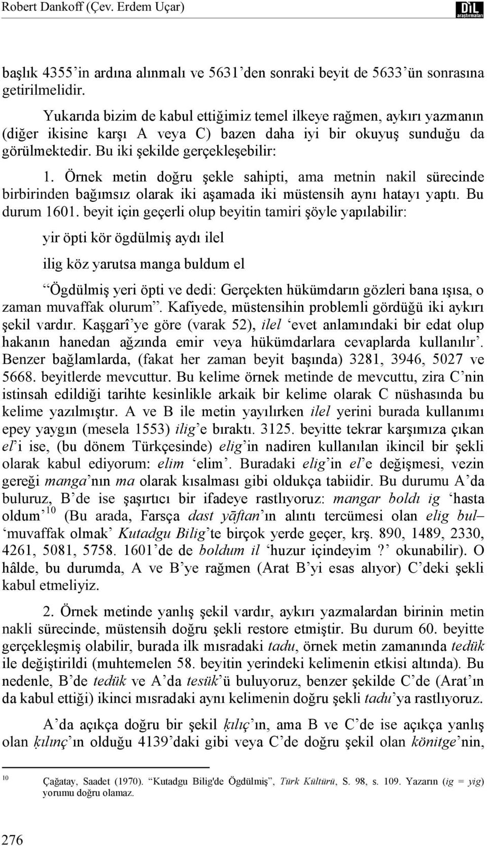 Örnek metin doğru şekle sahipti, ama metnin nakil sürecinde birbirinden bağımsız olarak iki aşamada iki müstensih aynı hatayı yaptı. Bu durum 1601.