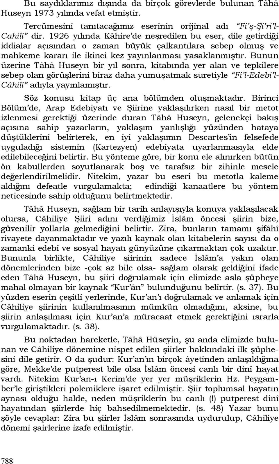 Bunun üzerine Tâhâ Huseyn bir yıl sonra, kitabında yer alan ve tepkilere sebep olan görüşlerini biraz daha yumuşatmak suretiyle Fi l-edebi l- Câhilî adıyla yayınlamıştır.