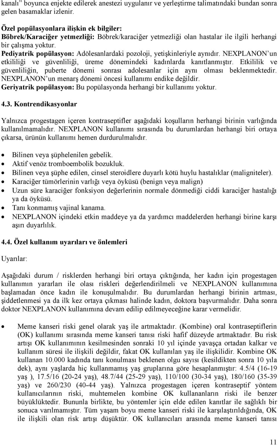 Pediyatrik popülasyon: Adölesanlardaki pozoloji, yetişkinleriyle aynıdır. NEXPLANON un etkililiği ve güvenliliği, üreme dönemindeki kadınlarda kanıtlanmıştır.