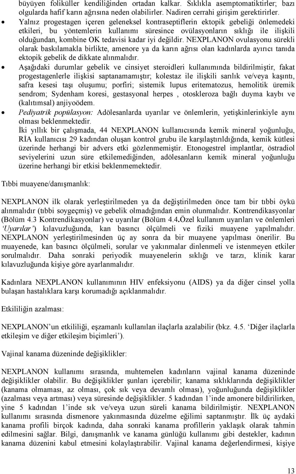 kadar iyi değildir. NEXPLANON ovulasyonu sürekli olarak baskılamakla birlikte, amenore ya da karın ağrısı olan kadınlarda ayırıcı tanıda ektopik gebelik de dikkate alınmalıdır.