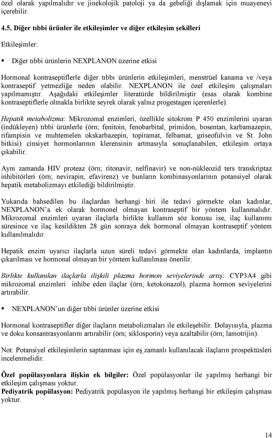 menstrüel kanama ve /veya kontraseptif yetmezliğe neden olabilir. NEXPLANON ile özel etkileşim çalışmaları yapılmamıştır.