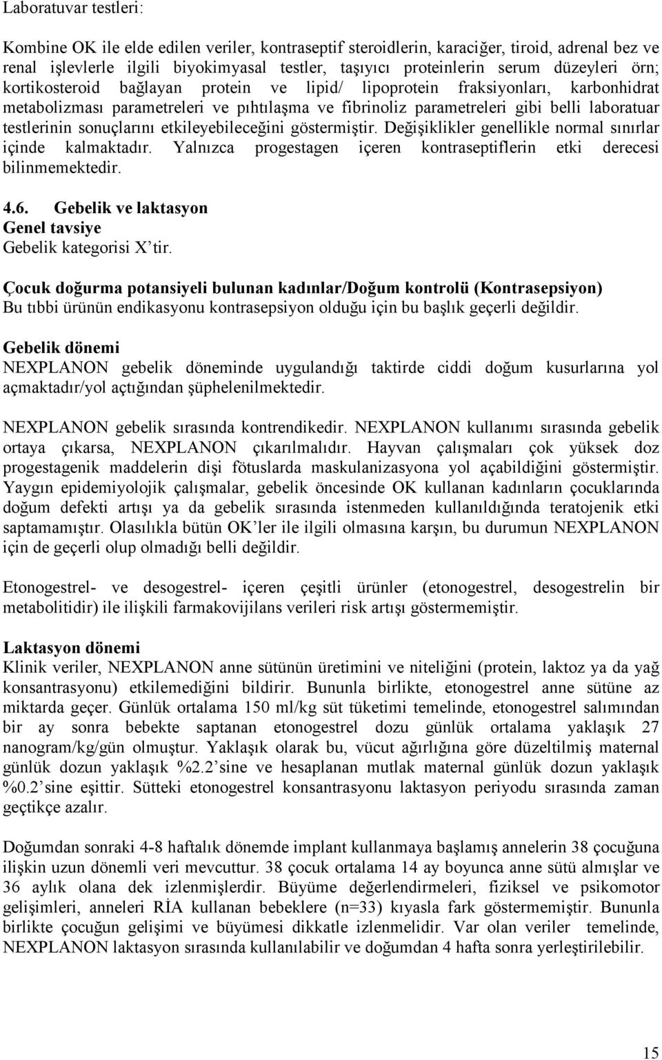 testlerinin sonuçlarını etkileyebileceğini göstermiştir. Değişiklikler genellikle normal sınırlar içinde kalmaktadır. Yalnızca progestagen içeren kontraseptiflerin etki derecesi bilinmemektedir. 4.6.