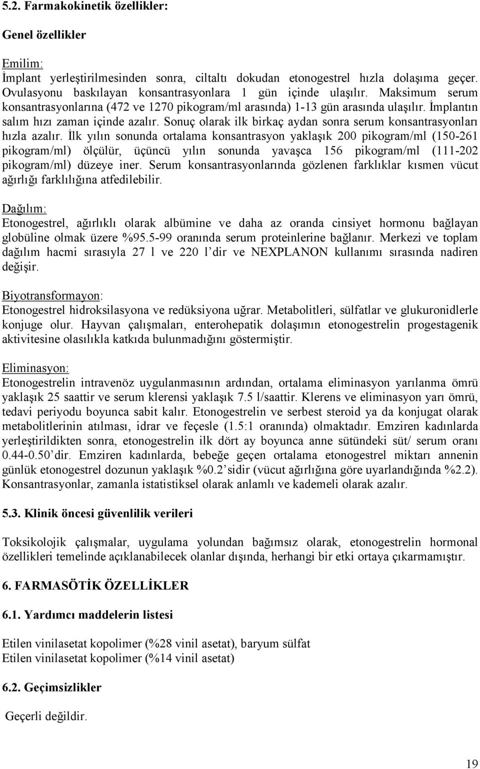 İmplantın salım hızı zaman içinde azalır. Sonuç olarak ilk birkaç aydan sonra serum konsantrasyonları hızla azalır.