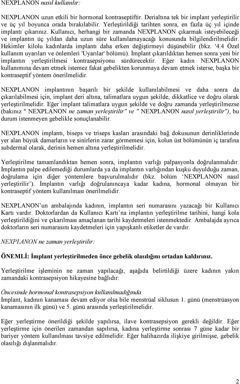 Kullanıcı, herhangi bir zamanda NEXPLANON çıkarmak isteyebileceği ve implantın üç yıldan daha uzun süre kullanılamayacağı konusunda bilgilendirilmelidir.