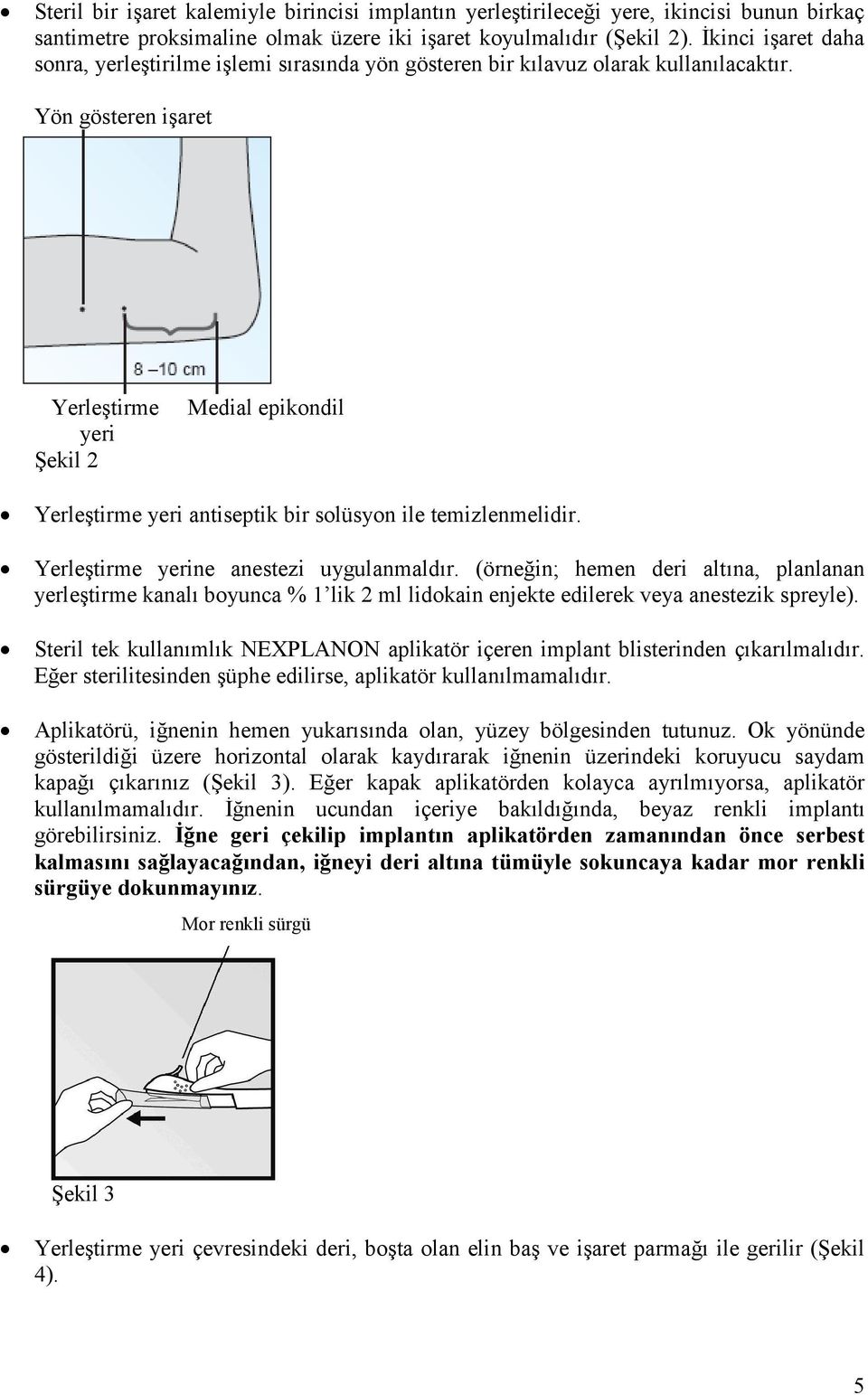 Yön gösteren işaret Yerleştirme yeri Şekil 2 Medial epikondil Yerleştirme yeri antiseptik bir solüsyon ile temizlenmelidir. Yerleştirme yerine anestezi uygulanmaldır.