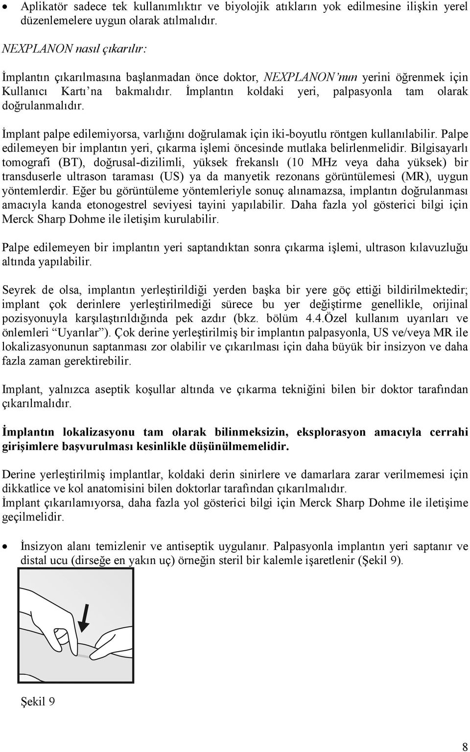 İmplantın koldaki yeri, palpasyonla tam olarak doğrulanmalıdır. İmplant palpe edilemiyorsa, varlığını doğrulamak için iki-boyutlu röntgen kullanılabilir.