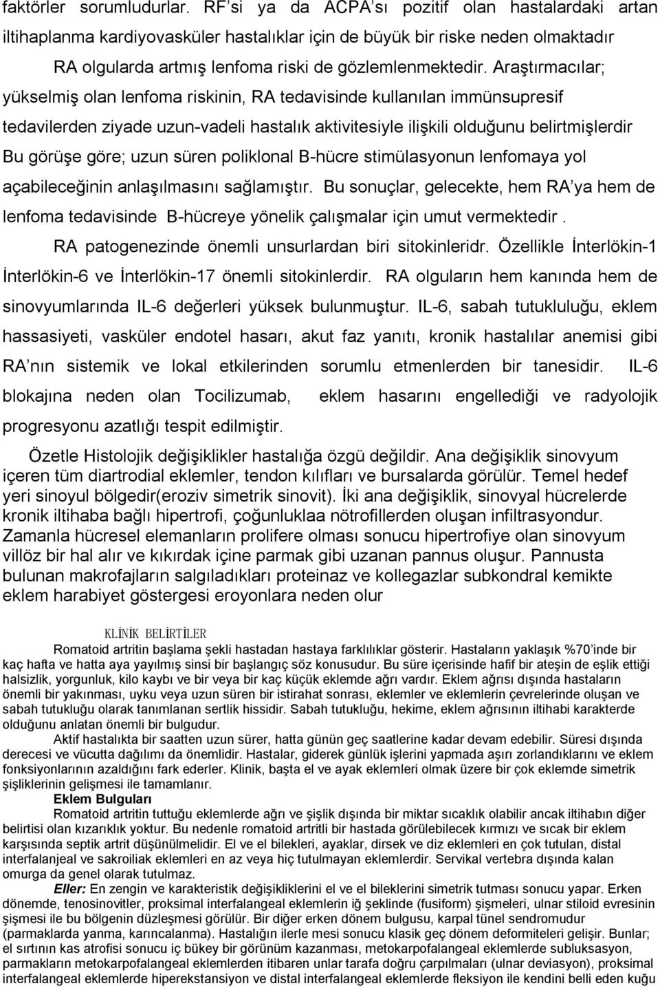 Araştırmacılar; yükselmiş olan lenfoma riskinin, RA tedavisinde kullanılan immünsupresif tedavilerden ziyade uzun-vadeli hastalık aktivitesiyle ilişkili olduğunu belirtmişlerdir Bu görüşe göre; uzun